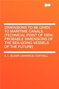 Dimensions to Be Given to Maritime Canals. (Technical Point of View. Probable Dimensions of the Sea-Going Vessels of the Future)