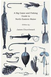 A Big Game And Fishing Guide To Northeastern Maine