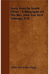 Forty Years In South China - A Biography Of The Rev. John Van Nest Talmage, D.D.