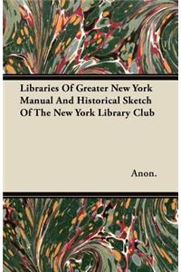 Libraries Of Greater New York Manual And Historical Sketch Of The New York Library Club