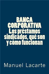 BANCA CORPORATIVA. Los préstamos sindicados, qué son y cómo funcionan