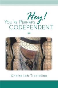 Hey! You're Perhaps Codependent...