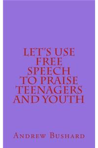 Let's Use Free Speech to Praise Teenagers and Youth