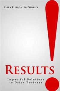 Results!: Impactful solutions to drive business