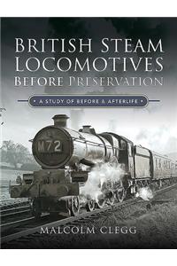 British Steam Locomotives Before Preservation