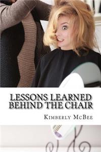 Lessons Learned Behind the Chair: Lessons Learned Behind the Chair, in Life the Most Precious Written Words Exist in Journals. the Past Thirty Years in My Profession Being a Hairstylist. What Was Within My Tattered Pages of My Real Life as an Orego