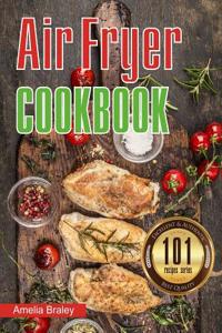 Air Fryer Cookbook: 101 Recipes Series: Easy, Healthy and Delicious Recipes
