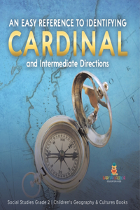 Easy Reference to Identifying Cardinal and Intermediate Directions Social Studies Grade 2 Children's Geography & Cultures Books