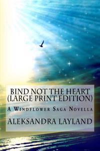 Bind Not the Heart: A Windflower Saga Novella