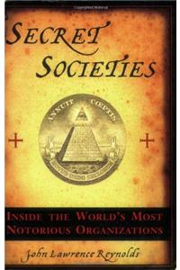 Secret Societies: Inside the World's Most Notorious Organizations