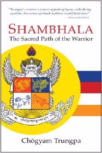 Shambhala : The Sacred Path Of The Warrior