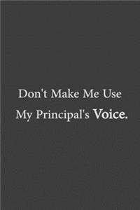 Don't Make Me Use My Principal's Voice.