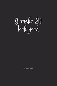 I Make 31 Look Good Journal Book