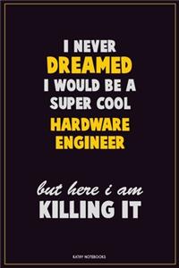 I Never Dreamed I would Be A Super Cool Hardware Engineer But Here I Am Killing It