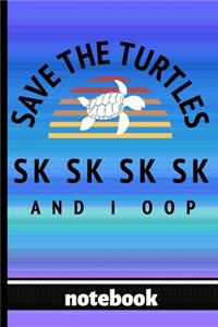 Save The Turtles Sk Sk Sk Sk And I Oop - Notebook