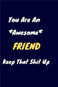 You are an awesome friend keep that shit up