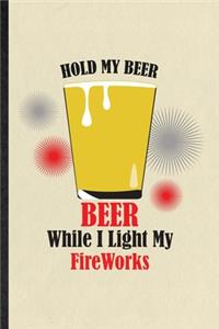 Hold My Beer Beer While I Light My Fireworks