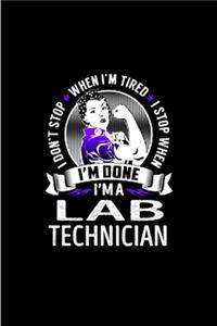 I don't stop when i'm tired I stop when I'm done I'm a lab technician