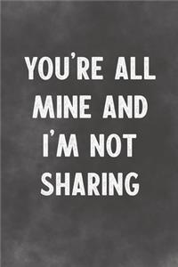 You're All Mine And I'm Not Sharing