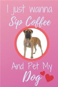 I Just Wanna Sip Coffee And Pet My Dog - Notebook Bullmastiff Dog