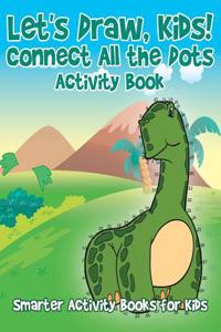 Let's Draw, Kids! Connect All the Dots Activity Book