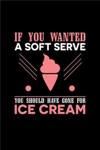 If You Wanted A Soft Serve You Should Have Gone For Ice Cream