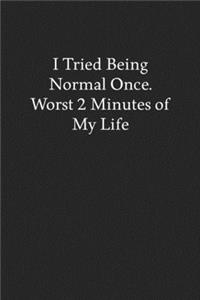 I Tried Being Normal Once. Worst 2 Minutes of My Life
