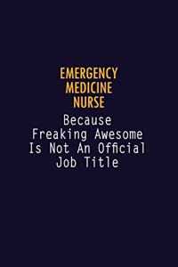 emergency medicine nurse Because Freaking Awesome is not An Official Job Title