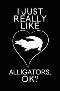 I Just Really Like Alligators Ok