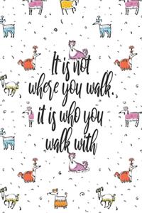 It Is Not Where You Walk It Is Who You Walk With