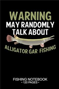 Warning May Randomly Talk About Alligator Gar Fishing Fishing Notebook 120 Pages
