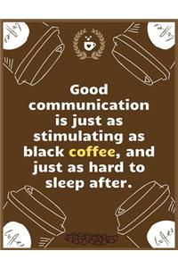 Good communication is just as stimulating as black coffee, and just as hard to sleep after
