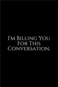 I'm Billing You For This Conversation