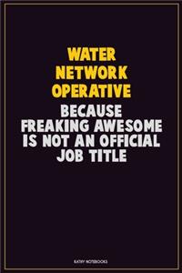 Water Network Operative, Because Freaking Awesome Is Not An Official Job Title