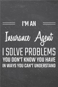 I'm an Insurance Agent I Solve Problems You Don't Know You Have