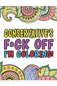 Conservative's F*ck Off I'm Coloring A Totally Irreverent Adult Coloring Book Gift For Swearing Like A Conservative Holiday Gift & Birthday Present For Conservative Man Conservative Woman Retirement Men Retirement Women
