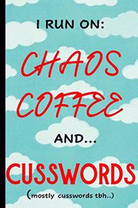 I run on Chaos Coffee and Cusswords