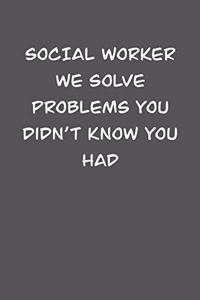 SOCIAL WORKER We solve problems you didn�t know you had