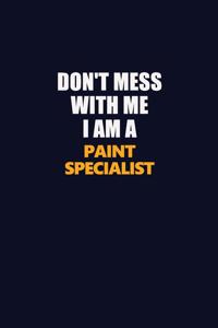 Don't Mess With Me I Am A Paint Specialist