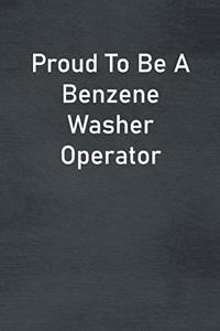 Proud To Be A Benzene Washer Operator