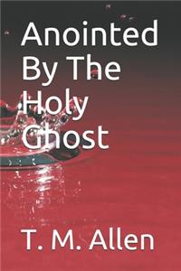 Anointed By The Holy Ghost