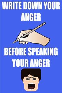 Write Down Your Anger Before Speaking Your Anger