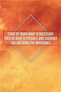 Start by Doing What Is Necessary Then Do What Is Possible and Suddenly...: Motivational Bullet Notebook - 120-Page Small Dot Grid Inspirational Journal - 6 X 9 Matte Softcover Diary