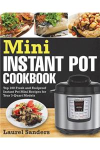 Mini Instant Pot Cookbook: Top 100 Fresh and Foolproof Instant Pot Mini Recipes for Your 3-Quart Models