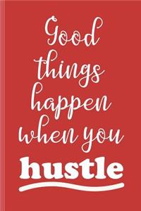 Good Things Happen When You Hustle
