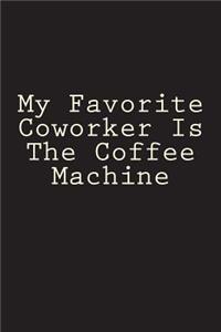 My Favorite Coworker Is The Coffee Machine
