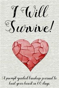 I Will Survive!: A Prompt-Guided Breakup Journal to Heal Your Heart in 60 Days