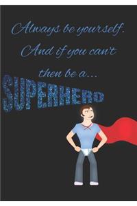 Always Be Yourself and If You Can't Then Be a Superhero