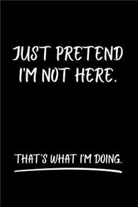 Just Pretend I'm Not Here. That's What I'm Doing.