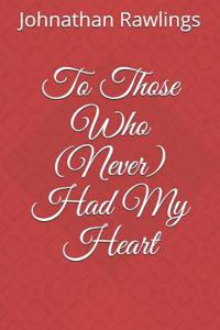 To Those Who (Never) Had My Heart